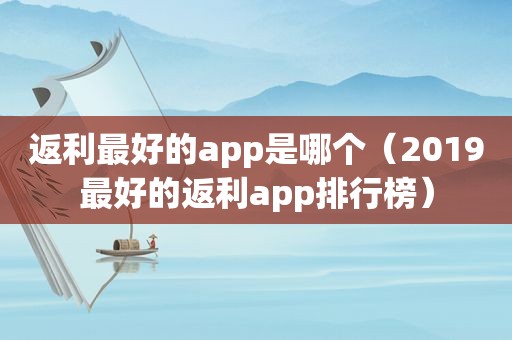 返利最好的app是哪个（2019最好的返利app排行榜）