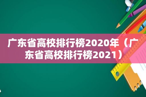 广东省高校排行榜2020年（广东省高校排行榜2021）