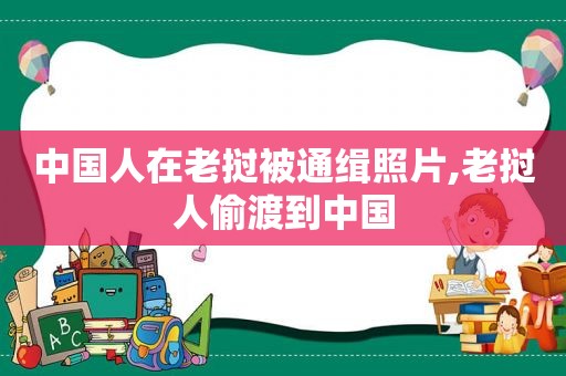 中国人在老挝被通缉照片,老挝人偷渡到中国