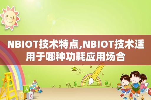 NBIOT技术特点,NBIOT技术适用于哪种功耗应用场合