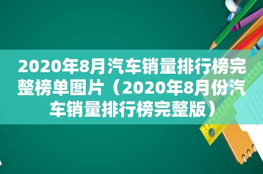 2020年8月汽车销量排行榜完整榜单图片（2020年8月份汽车销量排行榜完整版）