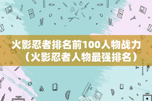 火影忍者排名前100人物战力（火影忍者人物最强排名）