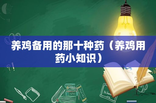 养鸡备用的那十种药（养鸡用药小知识）