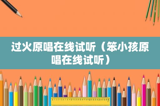 过火原唱在线试听（笨小孩原唱在线试听）