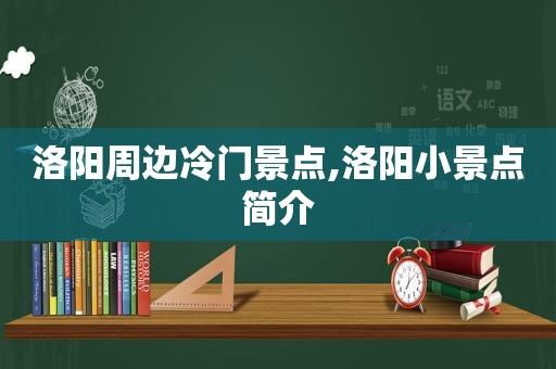 洛阳周边冷门景点,洛阳小景点简介