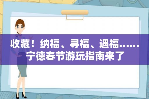 收藏！纳福、寻福、遇福……宁德春节游玩指南来了