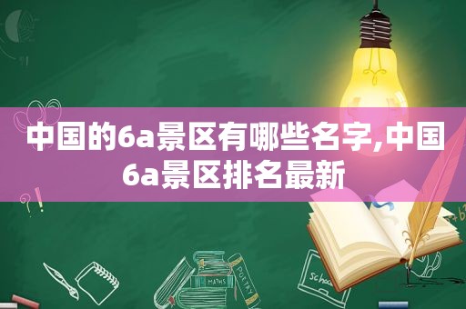 中国的6a景区有哪些名字,中国6a景区排名最新