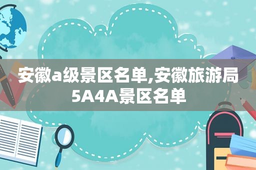 安徽a级景区名单,安徽旅游局5A4A景区名单