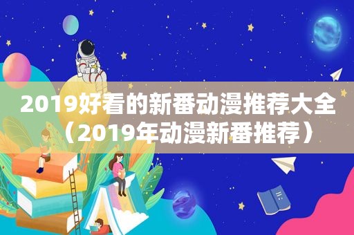 2019好看的新番动漫推荐大全（2019年动漫新番推荐）