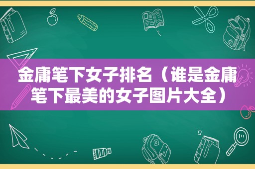 金庸笔下女子排名（谁是金庸笔下最美的女子图片大全）