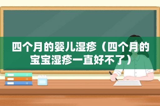 四个月的婴儿湿疹（四个月的宝宝湿疹一直好不了）