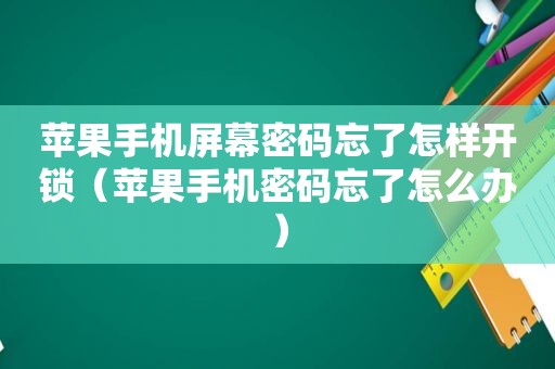 苹果手机屏幕密码忘了怎样开锁（苹果手机密码忘了怎么办）