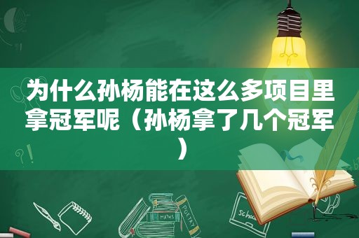 为什么孙杨能在这么多项目里拿冠军呢（孙杨拿了几个冠军）