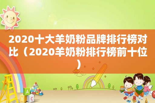 2020十大羊奶粉品牌排行榜对比（2020羊奶粉排行榜前十位）