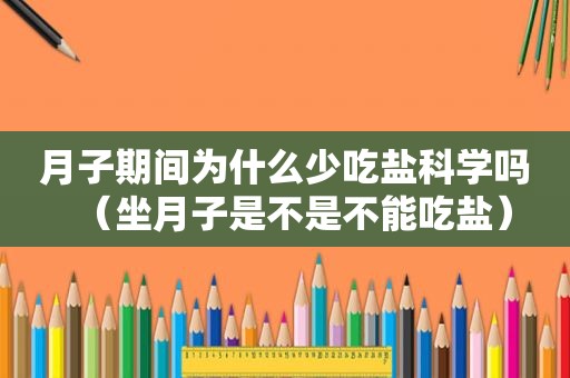 月子期间为什么少吃盐科学吗（坐月子是不是不能吃盐）