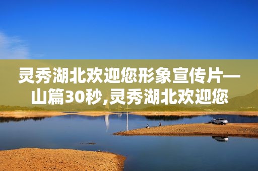 灵秀湖北欢迎您形象宣传片—山篇30秒,灵秀湖北欢迎您