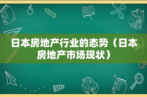 日本房地产行业的态势（日本房地产市场现状）