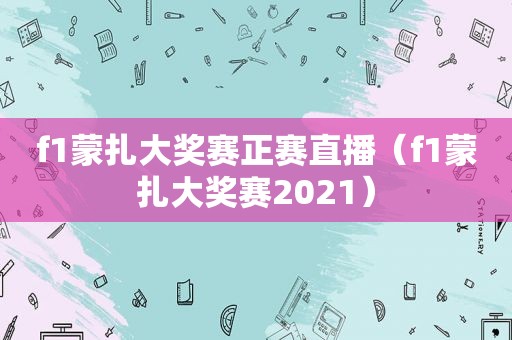 f1蒙扎大奖赛正赛直播（f1蒙扎大奖赛2021）