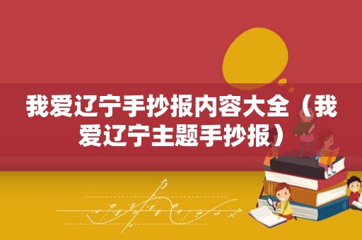 我爱辽宁手抄报内容大全（我爱辽宁主题手抄报）