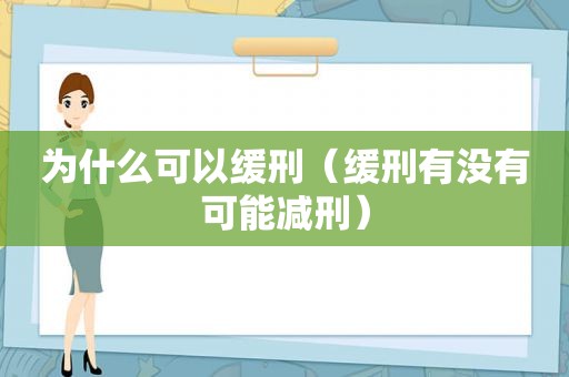 为什么可以缓刑（缓刑有没有可能减刑）