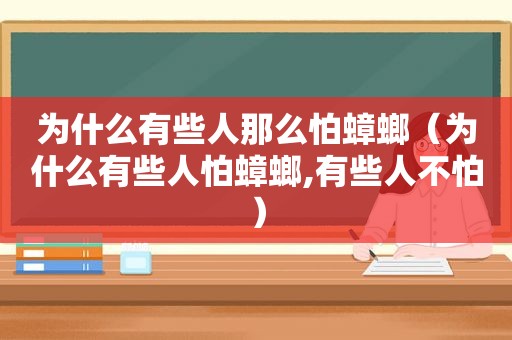 为什么有些人那么怕蟑螂（为什么有些人怕蟑螂,有些人不怕）