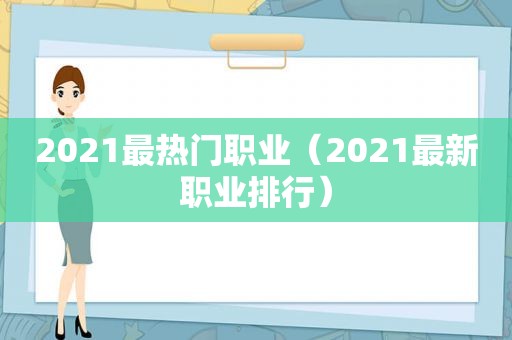 2021最热门职业（2021最新职业排行）