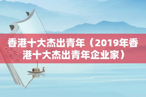 香港十大杰出青年（2019年香港十大杰出青年企业家）