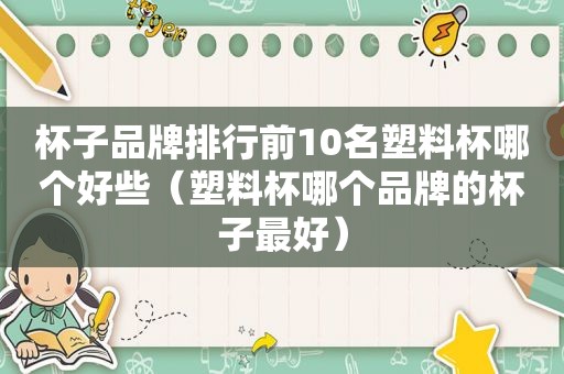 杯子品牌排行前10名塑料杯哪个好些（塑料杯哪个品牌的杯子最好）