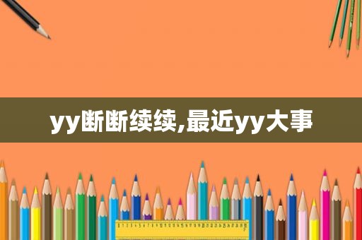 yy断断续续,最近yy大事