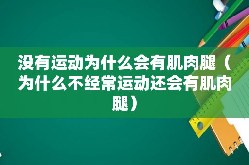 没有运动为什么会有肌肉腿（为什么不经常运动还会有肌肉腿）