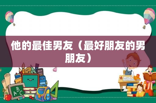 他的最佳男友（最好朋友的男朋友）