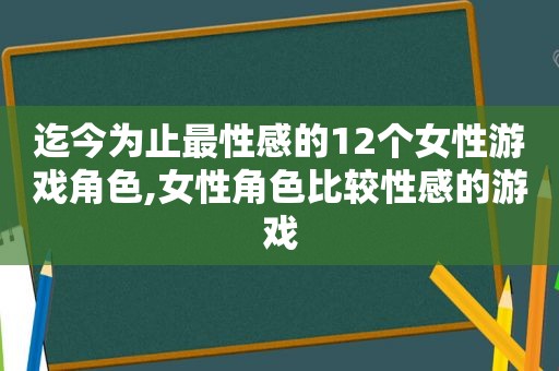 迄今为止最性感的12个女性游戏角色,女性角色比较性感的游戏