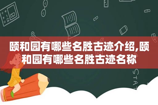 颐和园有哪些名胜古迹介绍,颐和园有哪些名胜古迹名称