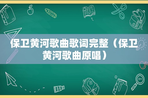 保卫黄河歌曲歌词完整（保卫黄河歌曲原唱）