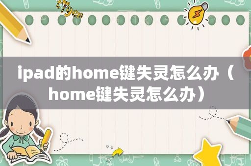 ipad的home键失灵怎么办（home键失灵怎么办）