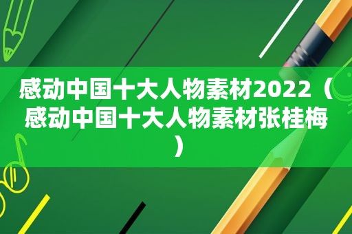 感动中国十大人物素材2022（感动中国十大人物素材张桂梅）