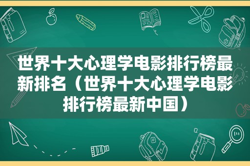 世界十大心理学电影排行榜最新排名（世界十大心理学电影排行榜最新中国）