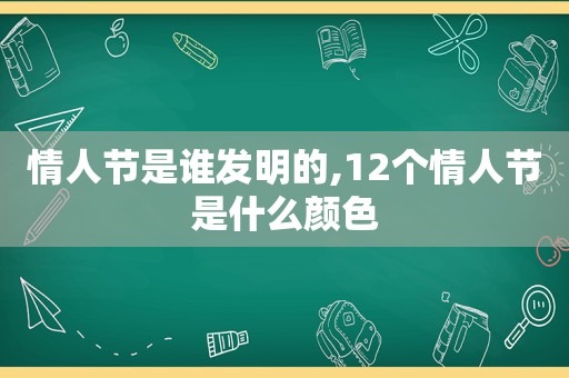 情人节是谁发明的,12个情人节是什么颜色