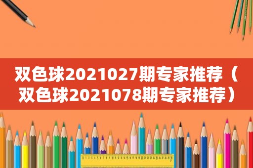 双色球2021027期专家推荐（双色球2021078期专家推荐）