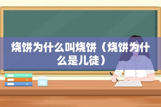 烧饼为什么叫烧饼（烧饼为什么是儿徒）