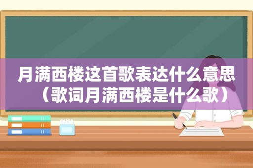 月满西楼这首歌表达什么意思（歌词月满西楼是什么歌）