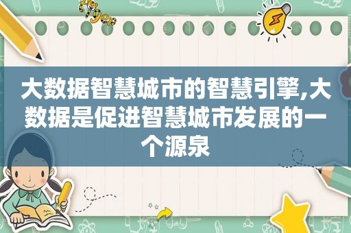 大数据智慧城市的智慧引擎,大数据是促进智慧城市发展的一个源泉