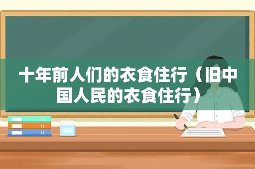 十年前人们的衣食住行（旧中国人民的衣食住行）