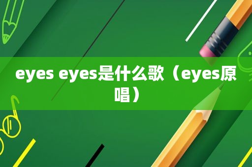 eyes eyes是什么歌（eyes原唱）