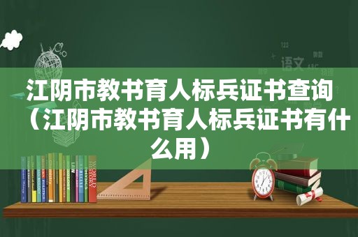 江阴市教书育人标兵证书查询（江阴市教书育人标兵证书有什么用）