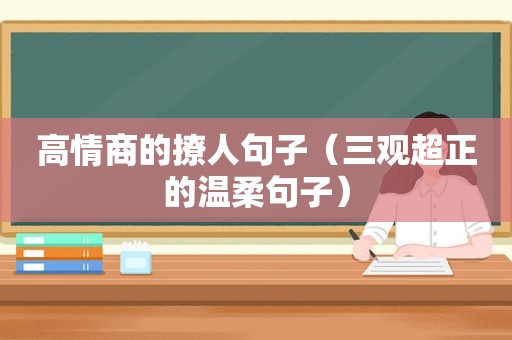 高情商的撩人句子（三观超正的温柔句子）