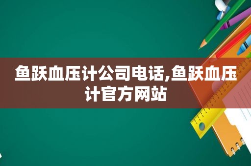 鱼跃血压计公司电话,鱼跃血压计官方网站