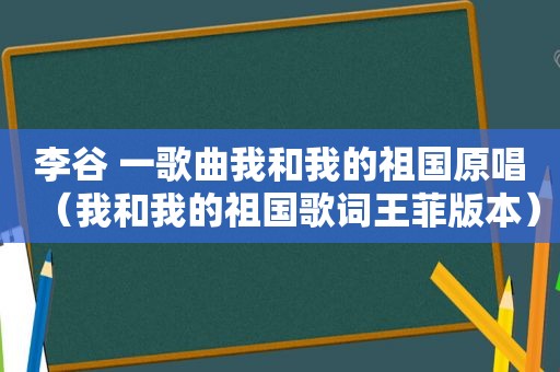 李谷 一歌曲我和我的祖国原唱（我和我的祖国歌词王菲版本）