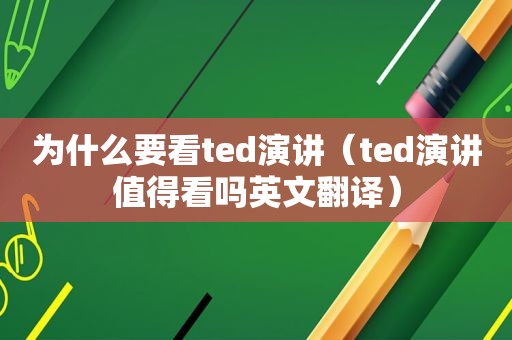 为什么要看ted演讲（ted演讲值得看吗英文翻译）