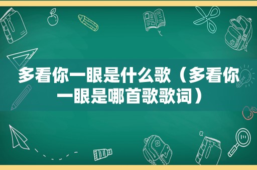 多看你一眼是什么歌（多看你一眼是哪首歌歌词）